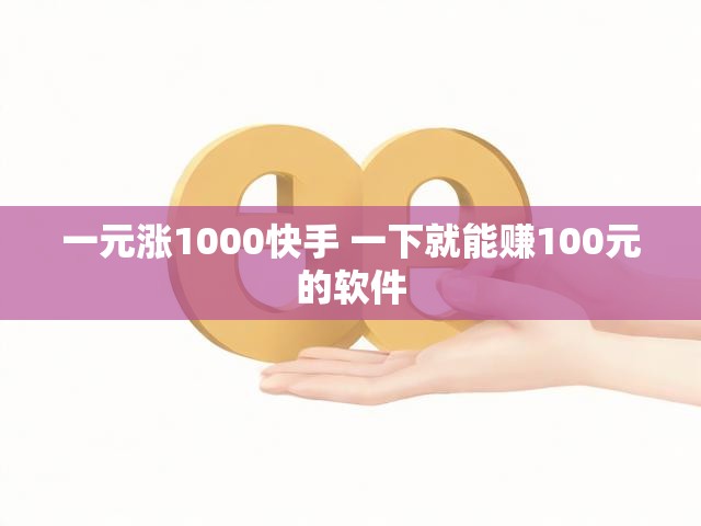一元涨1000快手 一下就能赚100元的软件