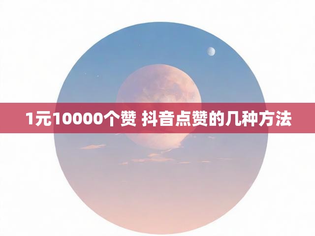 1元10000个赞 抖音点赞的几种方法