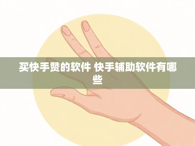 买快手赞的软件 快手辅助软件有哪些