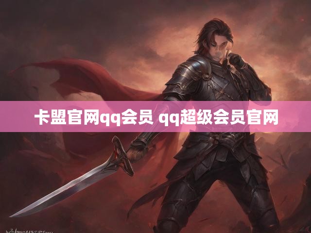 卡盟官网qq会员 qq超级会员官网