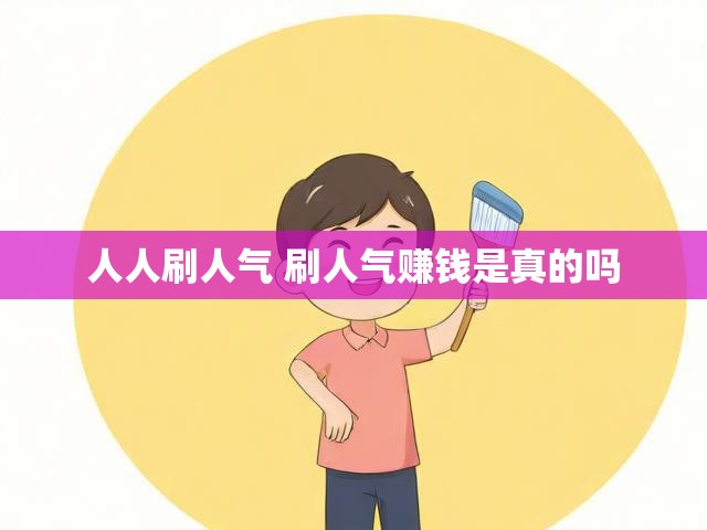 人人刷人气 刷人气赚钱是真的吗