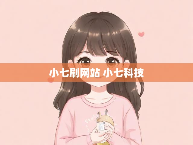 小七刷网站 小七科技
