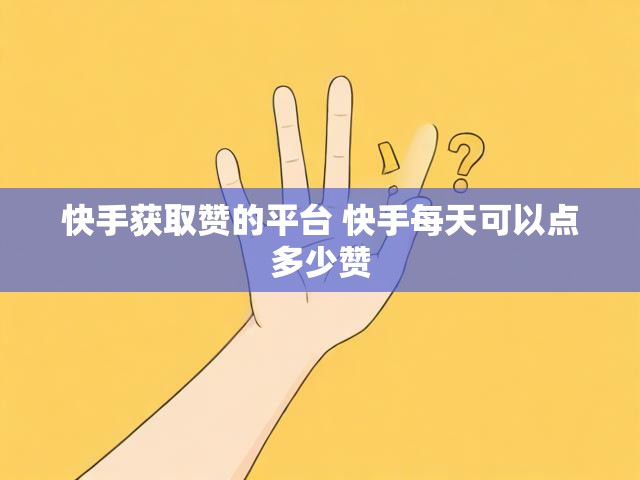 快手获取赞的平台 快手每天可以点多少赞