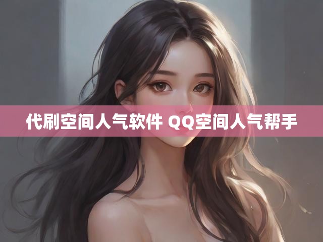 代刷空间人气软件 QQ空间人气帮手