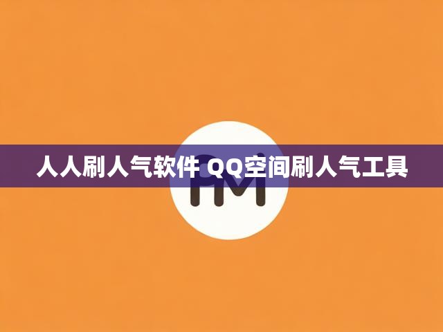 人人刷人气软件 QQ空间刷人气工具
