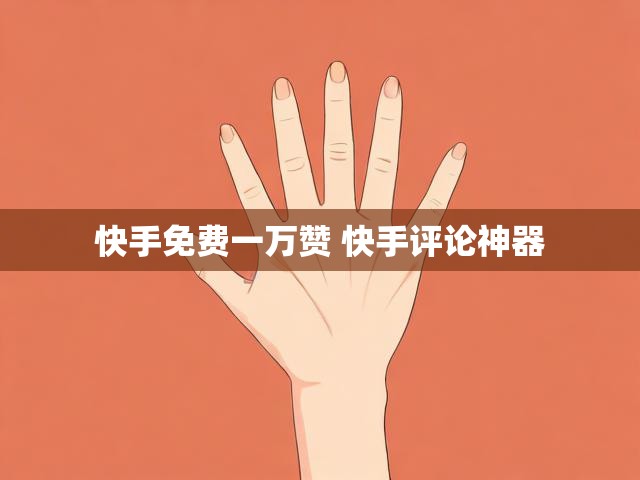 快手免费一万赞 快手评论神器