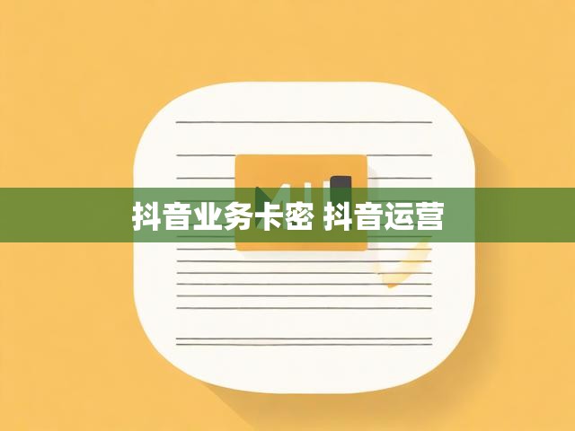 抖音业务卡密 抖音运营