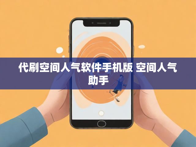 代刷空间人气软件手机版 空间人气助手