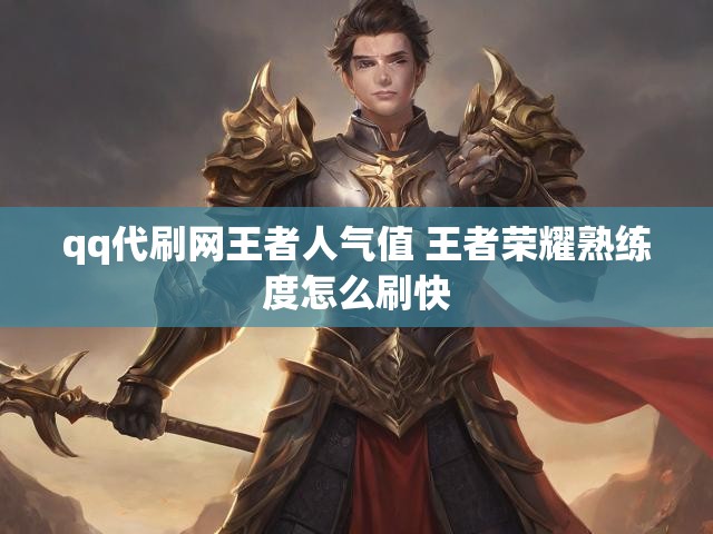 qq代刷网王者人气值 王者荣耀熟练度怎么刷快