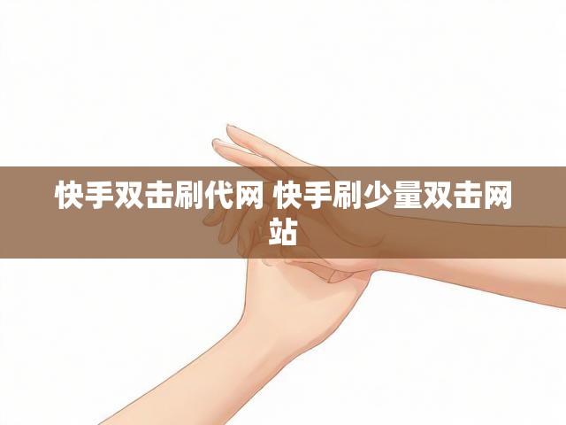 快手双击刷代网 快手刷少量双击网站