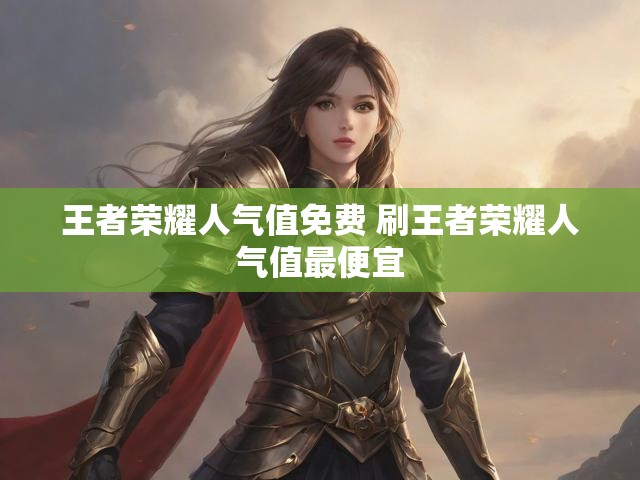 王者荣耀人气值免费 刷王者荣耀人气值最便宜