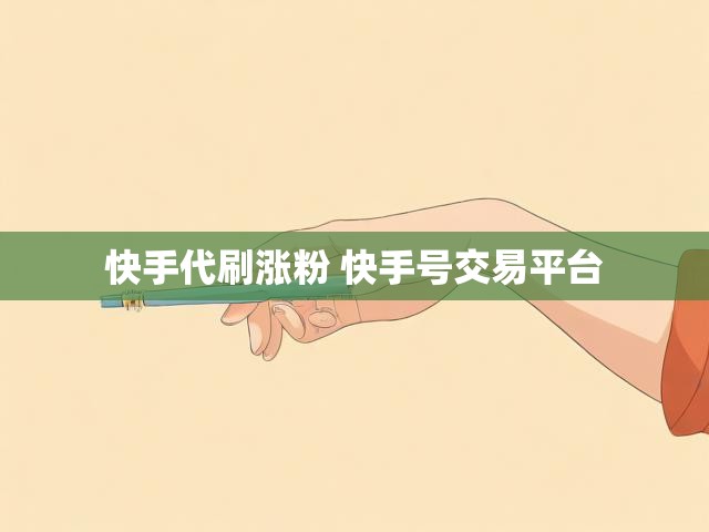 快手代刷涨粉 快手号交易平台