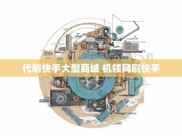 代刷快手大型商城 机领网刷快手