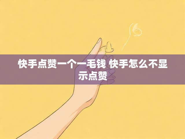 快手点赞一个一毛钱 快手怎么不显示点赞