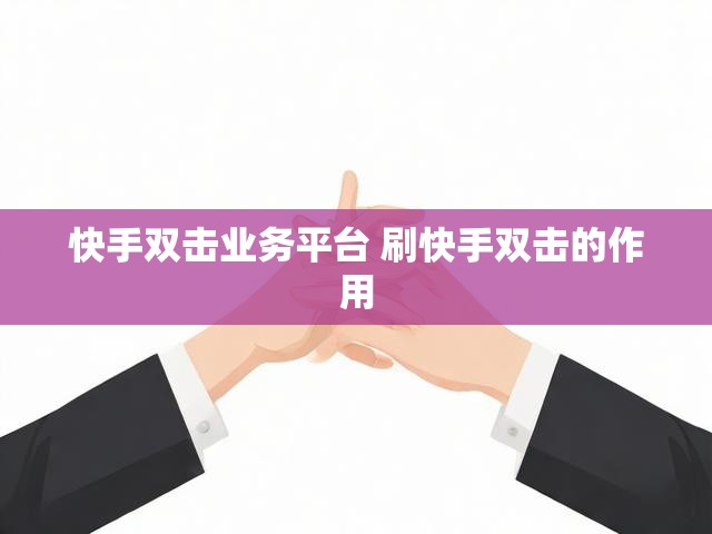 快手双击业务平台 刷快手双击的作用