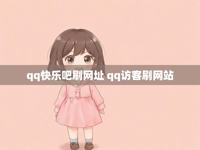qq快乐吧刷网址 qq访客刷网站