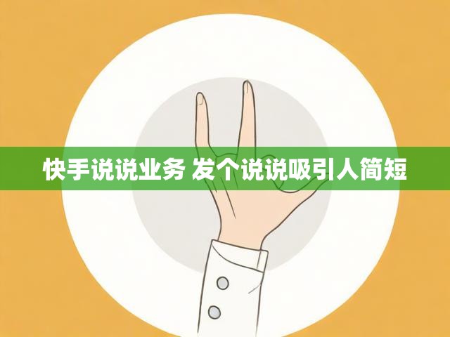 快手说说业务 发个说说吸引人简短