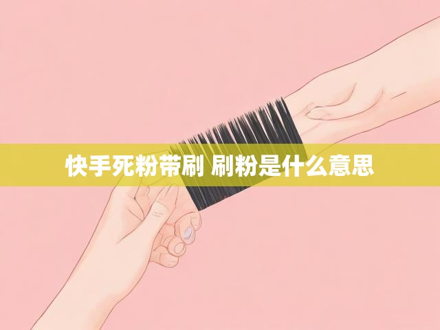 快手死粉带刷 刷粉是什么意思