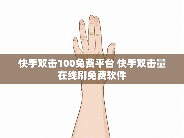 快手双击100免费平台 快手双击量在线刷免费软件