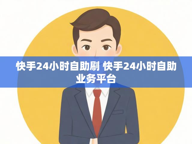 快手24小时自助刷 快手24小时自助业务平台