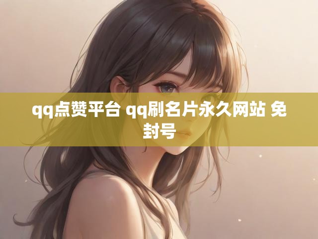 qq点赞平台 qq刷名片永久网站 免封号