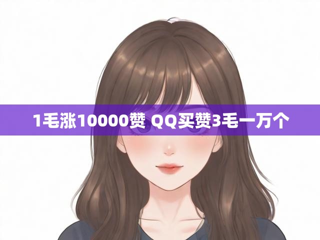 1毛涨10000赞 QQ买赞3毛一万个