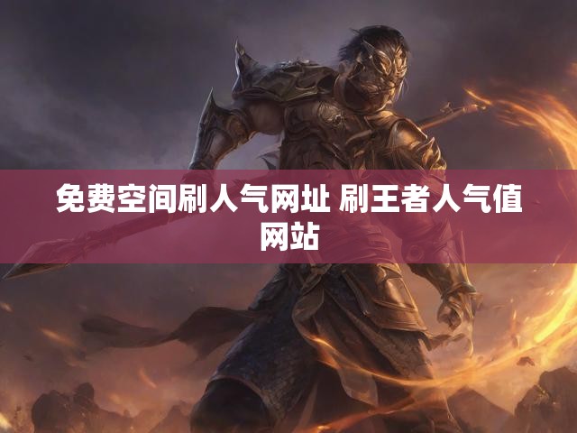 免费空间刷人气网址 刷王者人气值网站