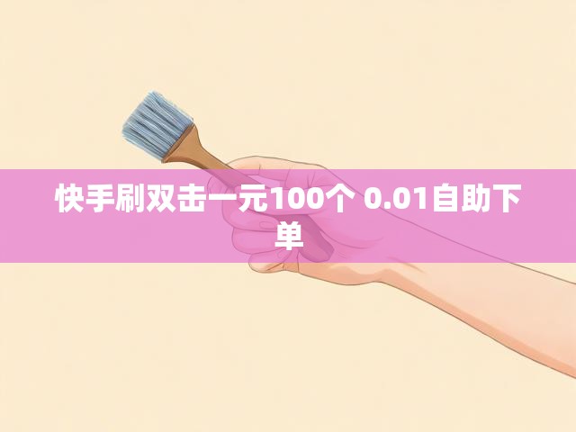 快手刷双击一元100个 0.01自助下单