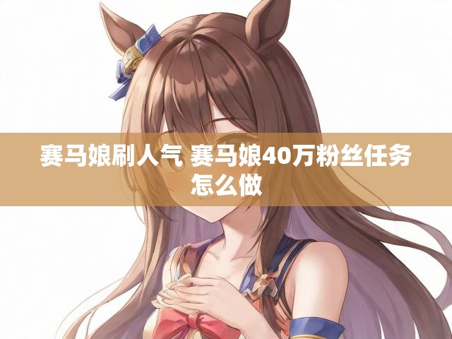 赛马娘刷人气 赛马娘40万粉丝任务怎么做
