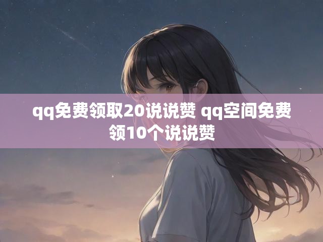 qq免费领取20说说赞 qq空间免费领10个说说赞