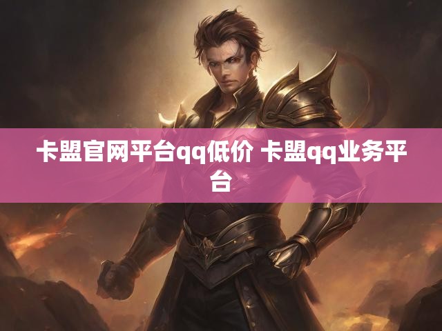 卡盟官网平台qq低价 卡盟qq业务平台