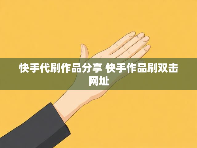 快手代刷作品分享 快手作品刷双击网址