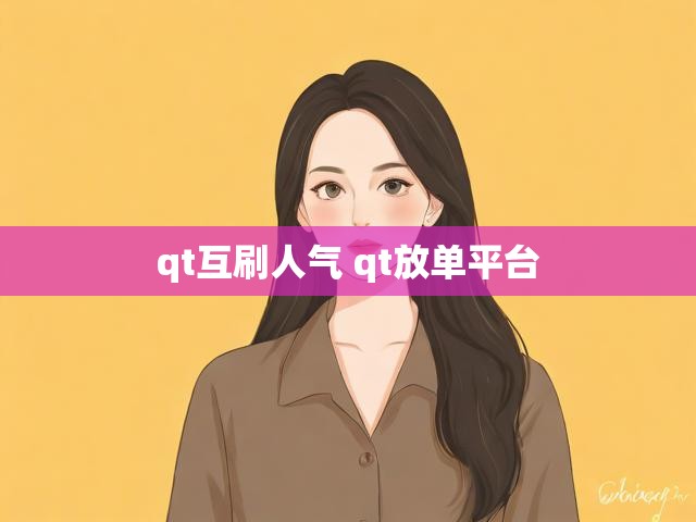 qt互刷人气 qt放单平台