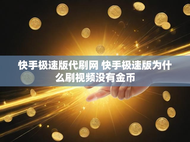 快手极速版代刷网 快手极速版为什么刷视频没有金币