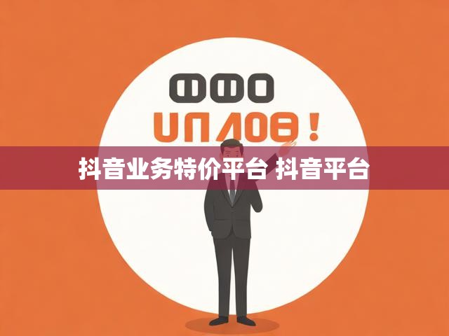 抖音业务特价平台 抖音平台