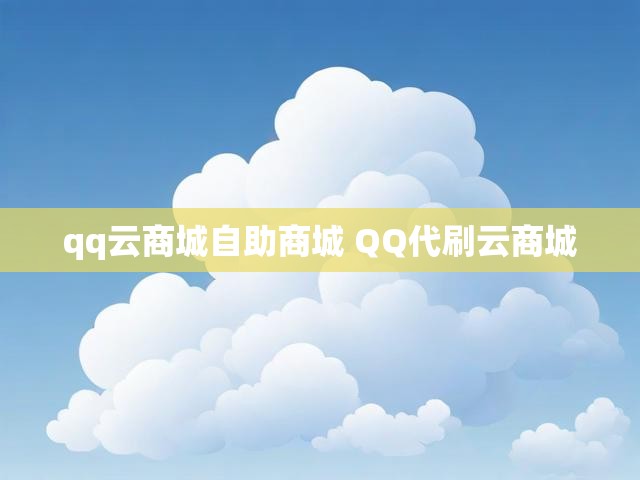 qq云商城自助商城 QQ代刷云商城