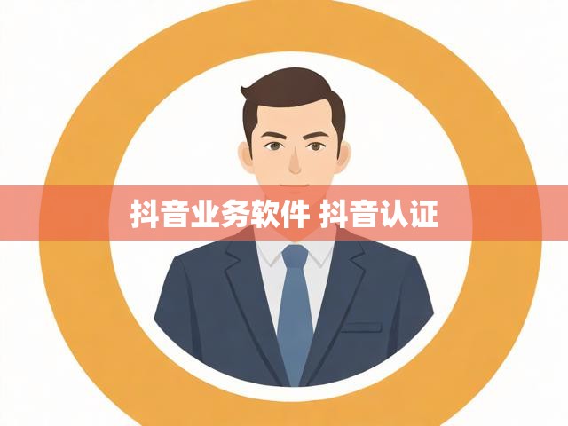抖音业务软件 抖音认证