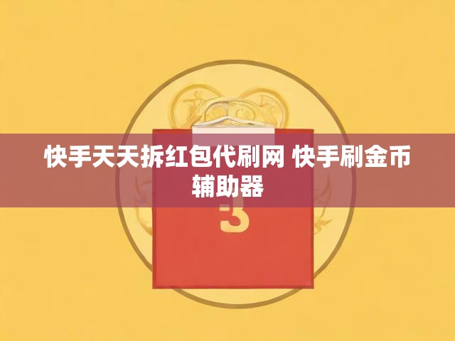 快手天天拆红包代刷网 快手刷金币辅助器