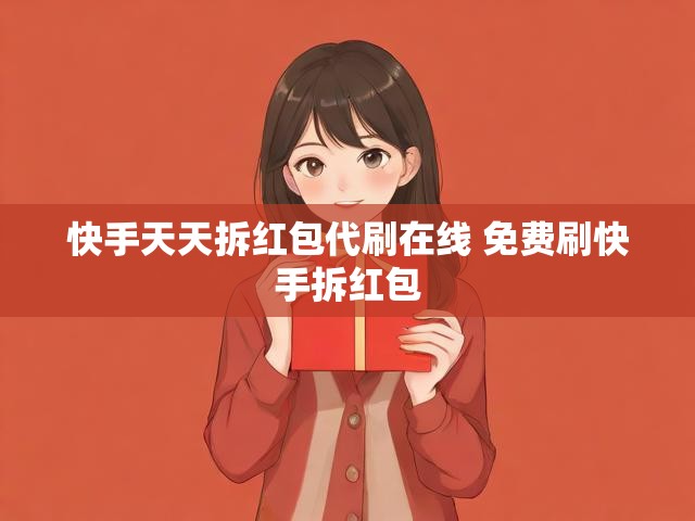快手天天拆红包代刷在线 免费刷快手拆红包