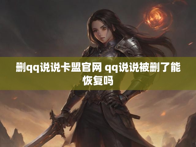 删qq说说卡盟官网 qq说说被删了能恢复吗