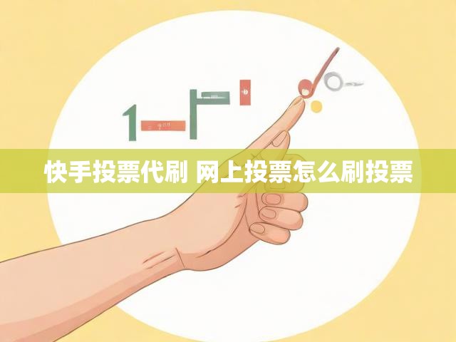 快手投票代刷 网上投票怎么刷投票