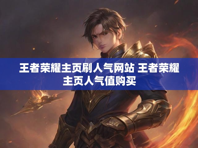 王者荣耀主页刷人气网站 王者荣耀主页人气值购买