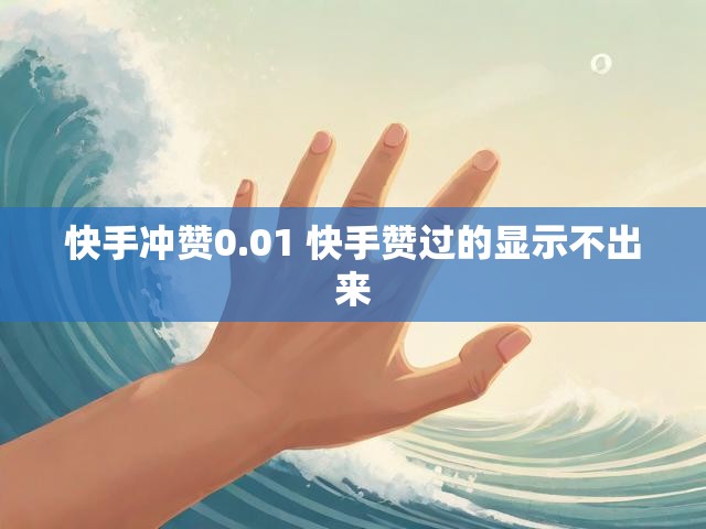 快手冲赞0.01 快手赞过的显示不出来