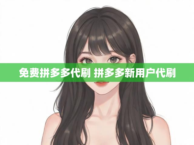 免费拼多多代刷 拼多多新用户代刷