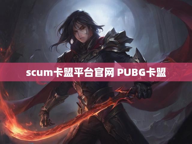 scum卡盟平台官网 PUBG卡盟