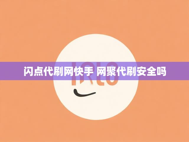 闪点代刷网快手 网聚代刷安全吗