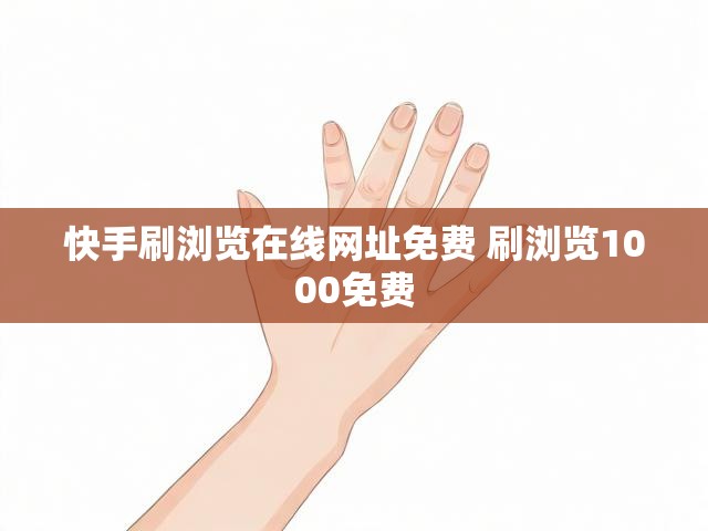 快手刷浏览在线网址免费 刷浏览1000免费