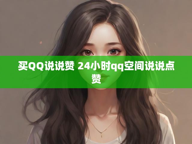 买QQ说说赞 24小时qq空间说说点赞