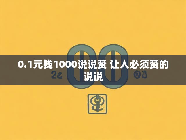 0.1元钱1000说说赞 让人必须赞的说说