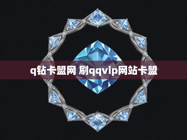 q钻卡盟网 刷qqvip网站卡盟